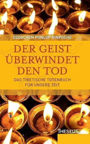 Der Geist überwindet den Tod: Das tibetische Totenbuch für unsere Zeit