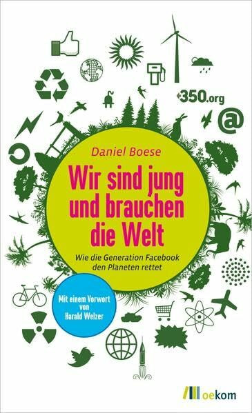 Wir sind jung und brauchen die Welt: Wie die Generation Facebook den Planeten rettet