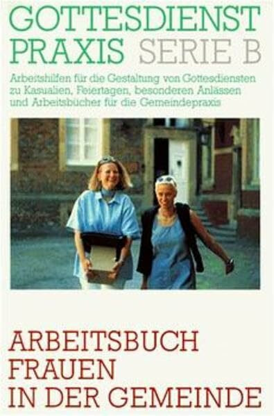 Gottesdienstpraxis, Serie B, Neue Folge, Arbeitsbuch Frauen in der Gemeinde (Gottesdienstpraxis Serie B / Arbeitshilfen für die Gestaltung von ... und Arbeitsbücher für die Gemeindepraxis)