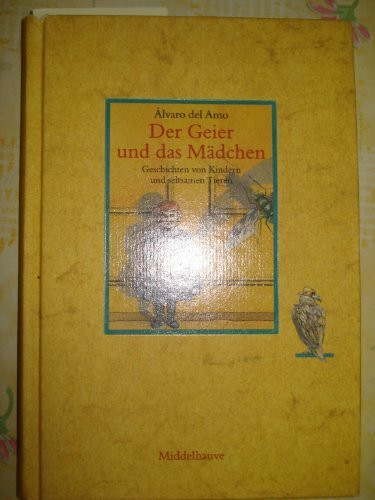 Der Geier und das Mädchen: Geschichten von Kindern und seltsamen Tieren. Aus d. Span. v. Katharina Baumeister