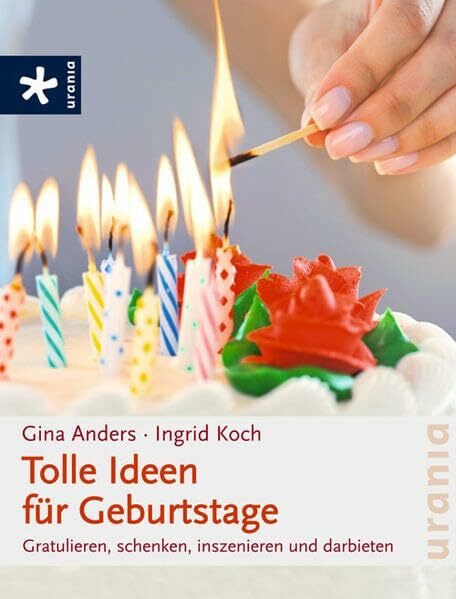 Tolle Ideen für Geburtstage: Gratulieren, schenken, inszenierten, darbieten