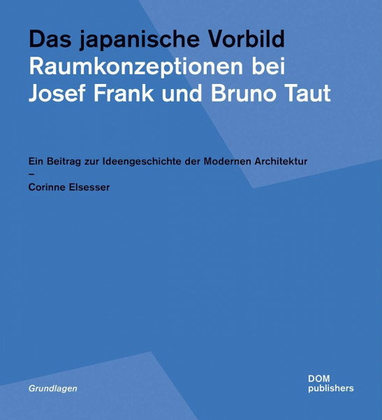 Das japanische Vorbild. Raumkonzeptionen bei Josef Frank und Bruno Taut: Ein Beitrag zur Ideengeschichte der Modernen Architektur (Grundlagen/Basics)