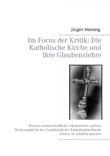 Im Focus der Kritik: Die Katholische Kirche und ihre Glaubenslehre