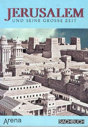 Jerusalem und seine große Zeit. Leben und Kultur in der Heiligen Stadt zur Zeit Christi.