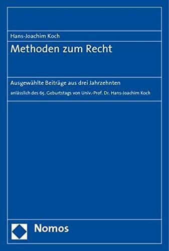 Methoden zum Recht: Ausgewählte Beiträge aus drei Jahrzehnten - anlässlich des 65. Geburtstags von Univ.-Prof. Dr. Hans-Joachim Koch