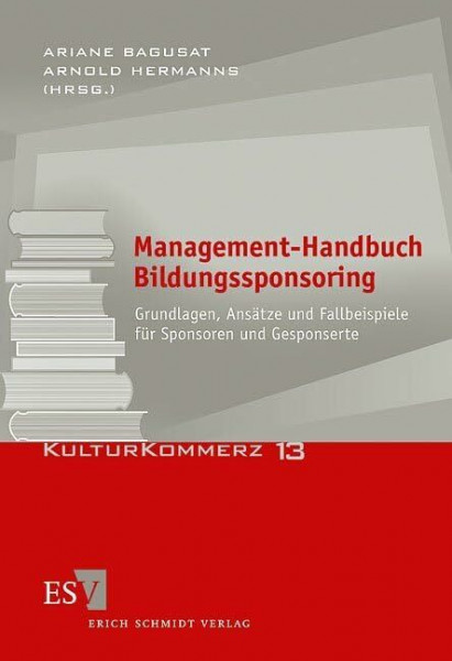Management-Handbuch Bildungssponsoring: Grundlagen, Ansätze und Fallbeispiele für Sponsoren und Gesponserte (KulturKommerz)