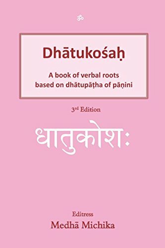DhatukosaH: A book of verbal roots based on dhatupatha of panini DhatukosaH: A book of verbal roots based on dhatupatha of panini