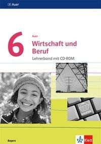Auer Wirtschaft und Beruf. Lehrerband mit CD-ROM Klasse 6. Ausgabe Bayern
