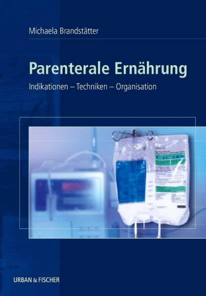 Parenterale Ernährung: Indikationen - Techniken - Organisation