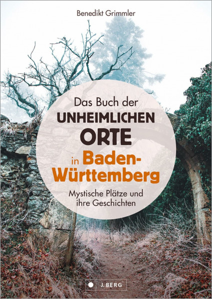 Dark Places: Das Buch der unheimlichen Orte in Baden-Württemberg: 75 Mystische Plätze und ihre Geschichten. Mit genauen Ortshinweisen zum selbst Entdecken.