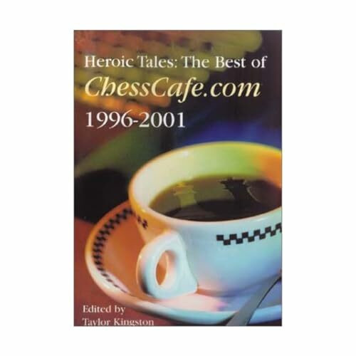 Heroic Tales: The Best of Chesscafe.Com 1996-2001