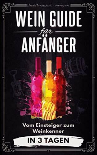 Wein Guide für Anfänger: Vom Einsteiger zum Weinkenner in 3 Tagen