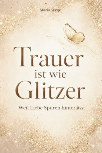 Trauer ist wie Glitzer - Weil Liebe Spuren hinterlässt: Ein Ort für deine Gedanken und eine leise Begleitung, die dich daran erinnert: Du bist nicht allein
