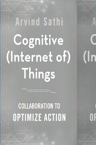 Cognitive (Internet of) Things: Collaboration to Optimize Action Cognitive (Internet of) Things: Collaboration to Optimize Action