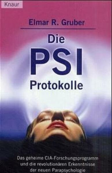 Die PSI-Protokolle: Das geheime CIA-Forschungsprogramm und die revolutionären Erkenntnisse der neuen Parapsychologie