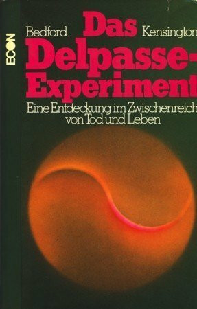 Das Delpasse- Experiment. Eine Entdeckung im Zwischenreich von Tod und Leben