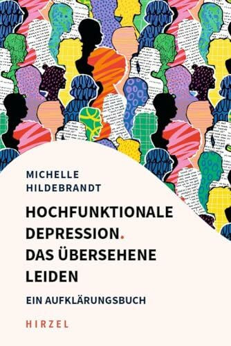 Hochfunktionale Depression. Das übersehene Leiden: Ein Aufklärungsbuch. Fallbeispiele und Behandlungsansätze aus kognitiver Verhaltenstherapie, Resilienzforschung und Entspannungsverfahren