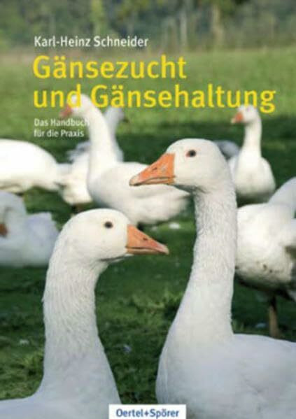 Gänsezucht und Gänsehaltung: Das Handbuch für die Praxis