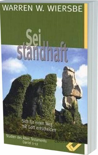 Sei standhaft: Sich für einen Weg mit Gott entscheiden. Daniel 1-12