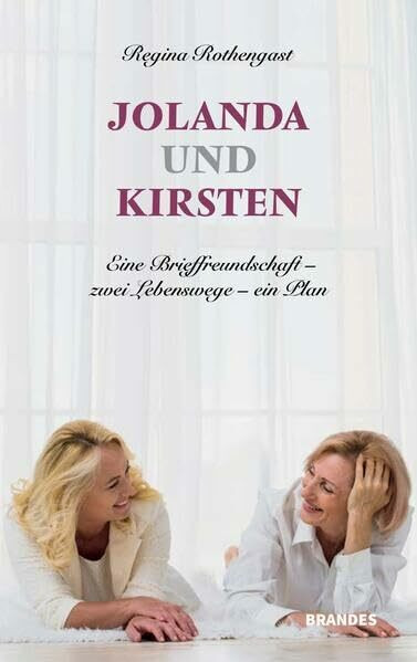 Jolanda und Kirsten: Eine Brieffreundschaft - zwei Lebenswege - ein Plan