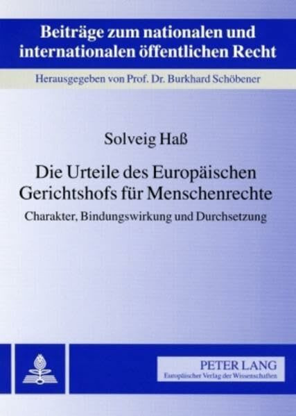 Die Urteile des Europäischen Gerichtshofs für Menschenrechte: Charakter, Bindungswirkung und Durchsetzung (Beiträge zum nationalen und internationalen öffentlichen Recht)