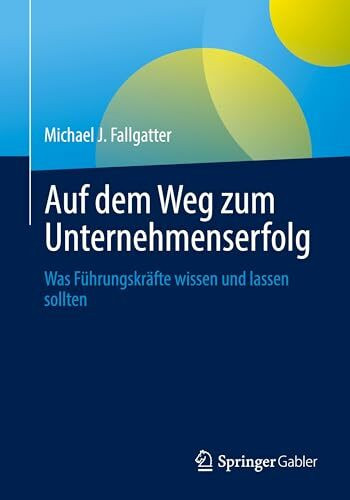 Auf dem Weg zum Unternehmenserfolg: Was Führungskräfte wissen und lassen sollten