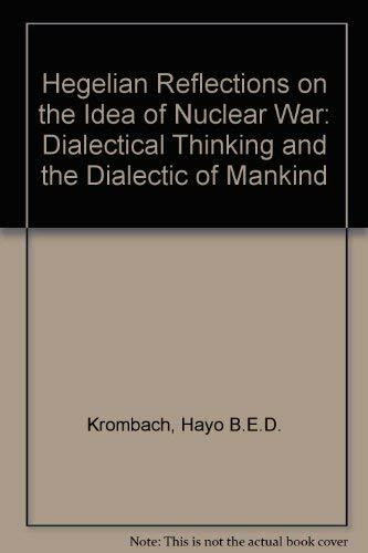 Hegelian Reflections on the Idea of Nuclear War: Dialectical Thinking and the Dialectic of Mankind