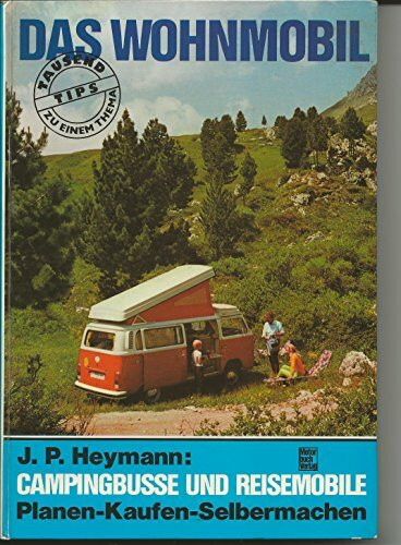 Das Wohnmobil: Campingbusse und Reisemobile - Planen-Kaufen-Selbermachen