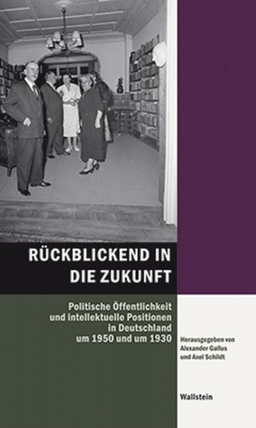 Rückblickend in die Zukunft: Politische Öffentlichkeit und intellektuelle Positionen in Deutschland um 1950 und um 1930 (Hamburger Beiträge zur Sozial- und Zeitgeschichte)
