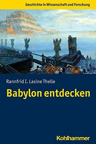 Babylon entdecken (Geschichte in Wissenschaft und Forschung)