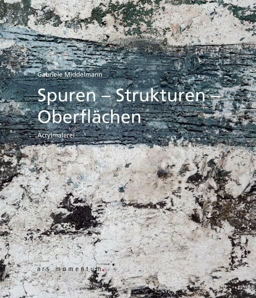 Spuren Strukturen Oberflächen: Acrylmalerei Gabriele Middelmann