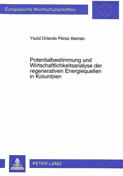 Potentialbestimmung und Wirtschaftlichkeitsanalyse der regenerativen Energiequellen in Kolumbien: Dissertationsschrift (Europäische Hochschulschriften ... / Série 5: Sciences économiques, Band 1870)