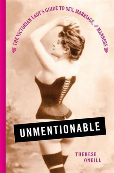 Unmentionable: The Victorian Lady's Guide to Sex, Marriage, and Manners