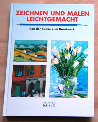 Zeichnen und Malen leichtgemacht: Von der Skizze zum Kunstwerk