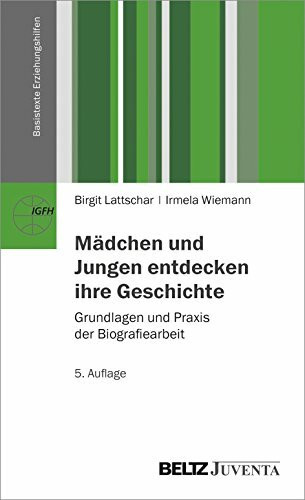 Mädchen und Jungen entdecken ihre Geschichte: Grundlagen und Praxis der Biografiearbeit (Basistexte Erziehungshilfen)