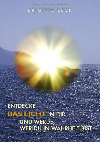 Entdecke das Licht in Dir und werde, wer Du in Wahrheit bist