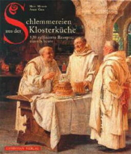 Schlemmereien aus der Klosterküche: 120 raffinierte Rezepte, einst & heute
