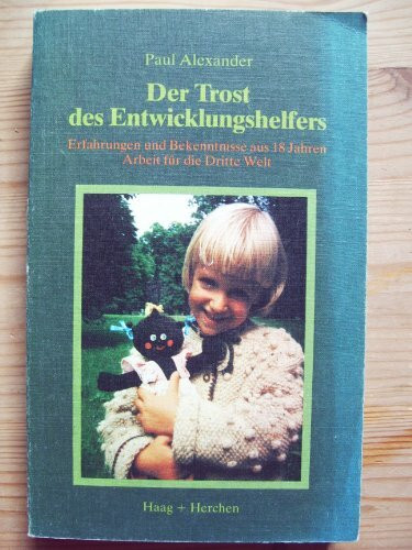 Der Trost des Entwicklungshelfers. Erfahrungen und Bekenntnisse aus 18 Jahren Arbeit für die Dritte Welt