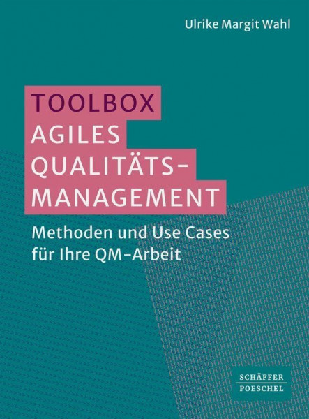 Toolbox Agiles Projekt-, Prozess- und Qualitätsmanagement: Inspirationen und Use Cases für mehr Wirksamkeit