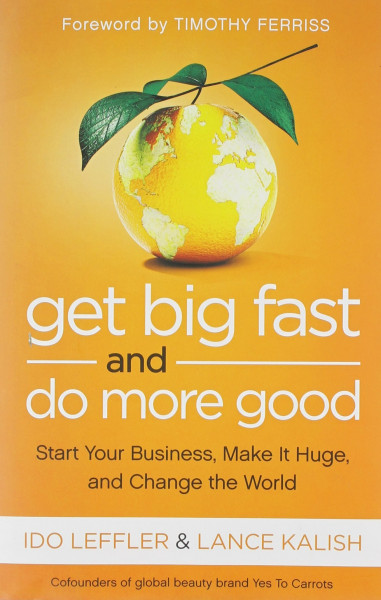 Get Big Fast and Do More Good: Start Your Business, Make It Huge, and Change the World