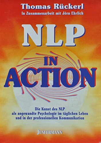 NLP in Action: Die Kunst des NLP als angewandte Psychologie im täglichen Leben und in der professionellen Kommunikation