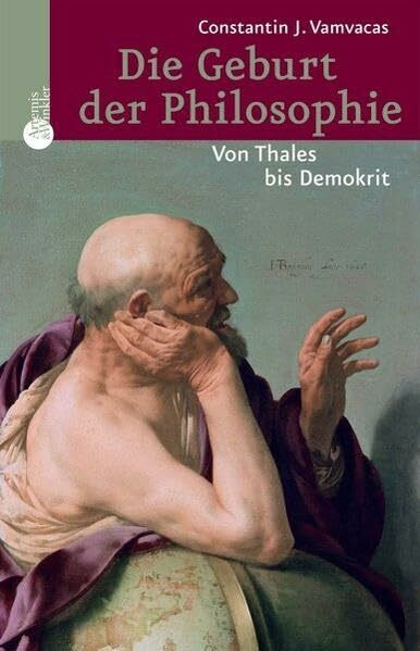 Die Geburt der Philosophie. Von Thales bis Demokrit: Der vorsokratische Geist als Begründer von Philosophie und Naturwissenschaften