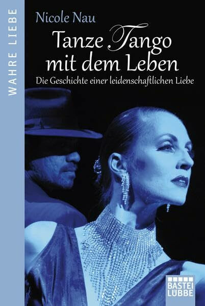 Tanze Tango mit dem Leben: Die Geschichte einer leidenschaftlichen Liebe