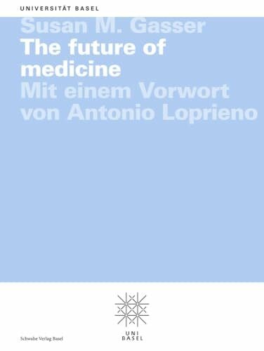 The future of medicine: Mit einem Vorwort von Antonio Loprieno (Basler Universitätsreden)