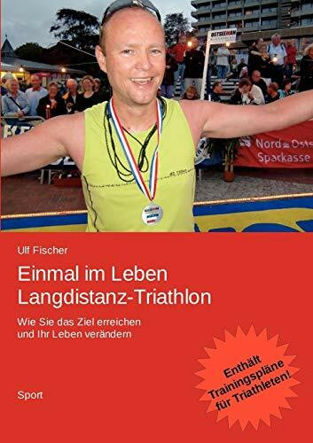 Einmal im Leben Langdistanz-Triathlon: Wie Sie das Ziel erreichen und Ihr Leben verändern