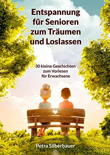 Entspannung für Senioren zum Träumen und Loslassen: 30 kleine Geschichten zum Vorlesen für Erwachsene (Petras Entspannungsgeschichten in Großschrift)