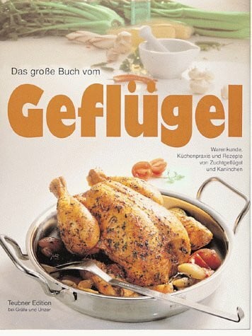 Das große Buch vom Geflügel: Warenkunde, Küchenpraxis und Rezepte von Zuchtgeflügel und Kaninchen