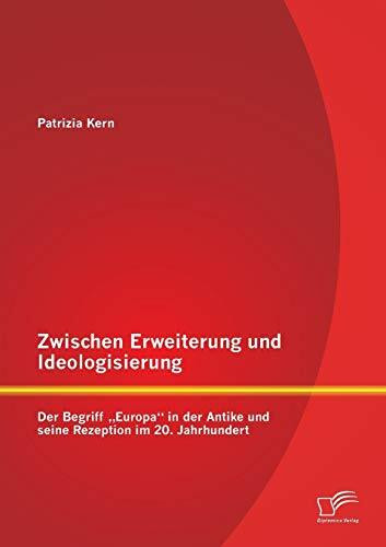 Zwischen Erweiterung und Ideologisierung: Der Begriff „Europa“ in der Antike und seine Rezeption im 20. Jahrhundert