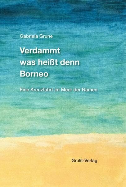 Verdammt was heißt denn Borneo: Eine Kreuzfahrt im Meer der Namen
