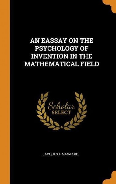 An Eassay on the Psychology of Invention in the Mathematical Field